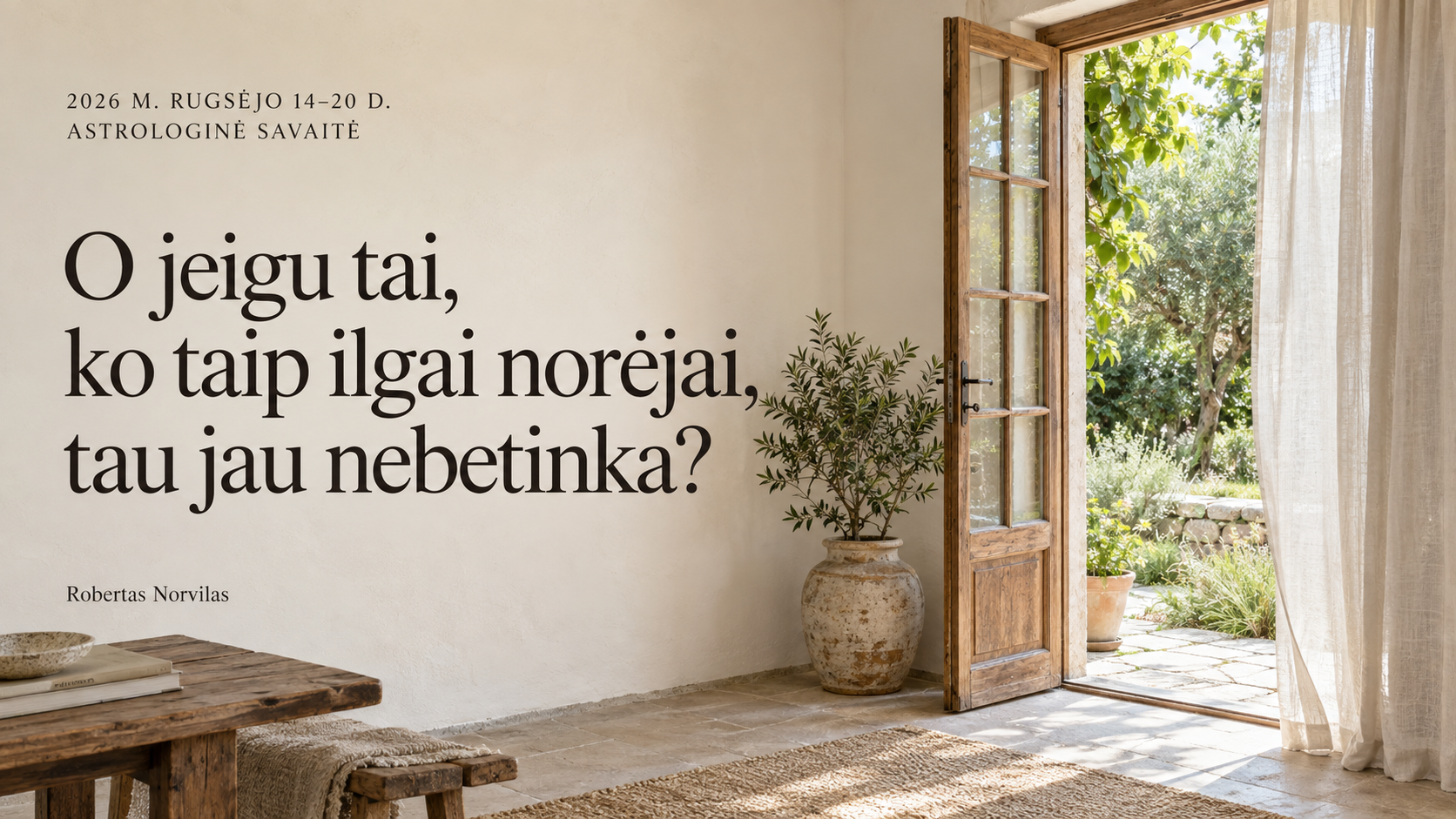 Šviesus kambarys su atviromis medinėmis durimis į sodą ir užrašu „O jeigu tai, ko taip ilgai norėjai, tau jau nebetinka?“ – 2026 m. rugsėjo 14–20 d. astrologinė savaitė.